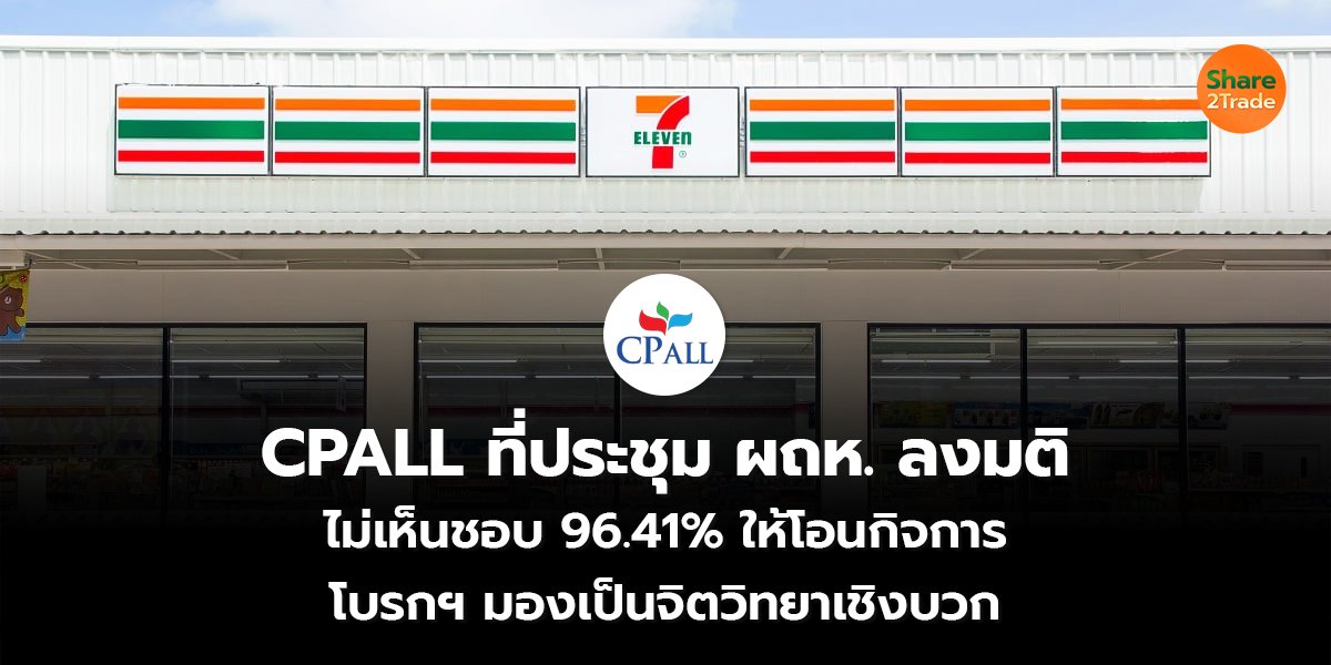 CPALL ที่ประชุม ผถห. ลงมติ ไม่เห็นชอบ 96.41% ให้โอนกิจการ โบรกฯ มองเป็นจิตวิทยาเชิงบวก