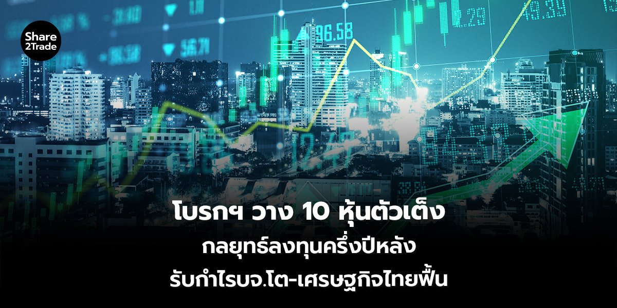 โบรกฯ วาง 10 หุ้นตัวเต็ง กลยุทธ์ลงทุนครึ่งปีหลัง รับกำไรบจ.โต-เศรษฐกิจไทยฟื้น