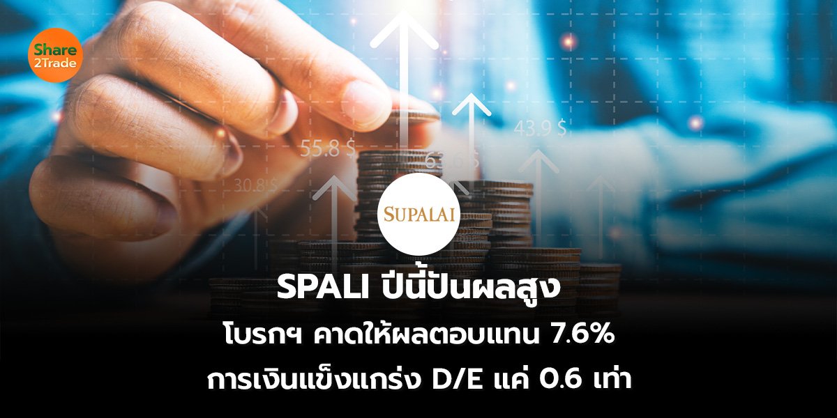 SPALI ปีนี้ปันผลสูง โบรกฯ คาดให้ผลตอบแทน 7.6% การเงินแข็งแกร่ง D/E แค่ 0.6 เท่า