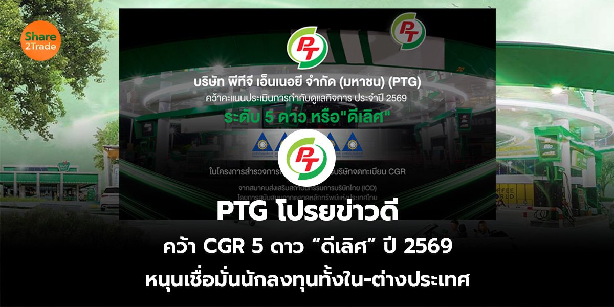 PTG โปรยข่าวดี คว้า CGR 5 ดาว “ดีเลิศ” ปี 2569 หนุนเชื่อมั่นนักลงทุนทั้งใน-ต่างประเทศ
