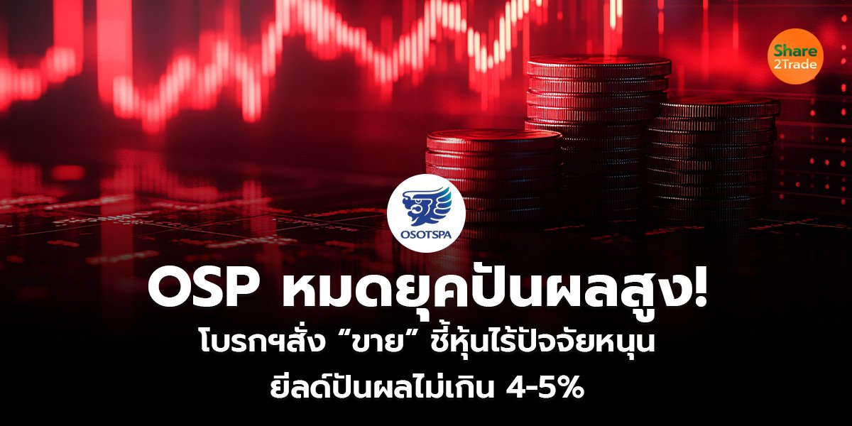 OSP หมดยุคปันผลสูง!  โบรกฯสั่ง “ขาย”  ชี้หุ้นไร้ปัจจัยหนุน แถมยีลด์ปันผลไม่สามารถเกิน 4-5%