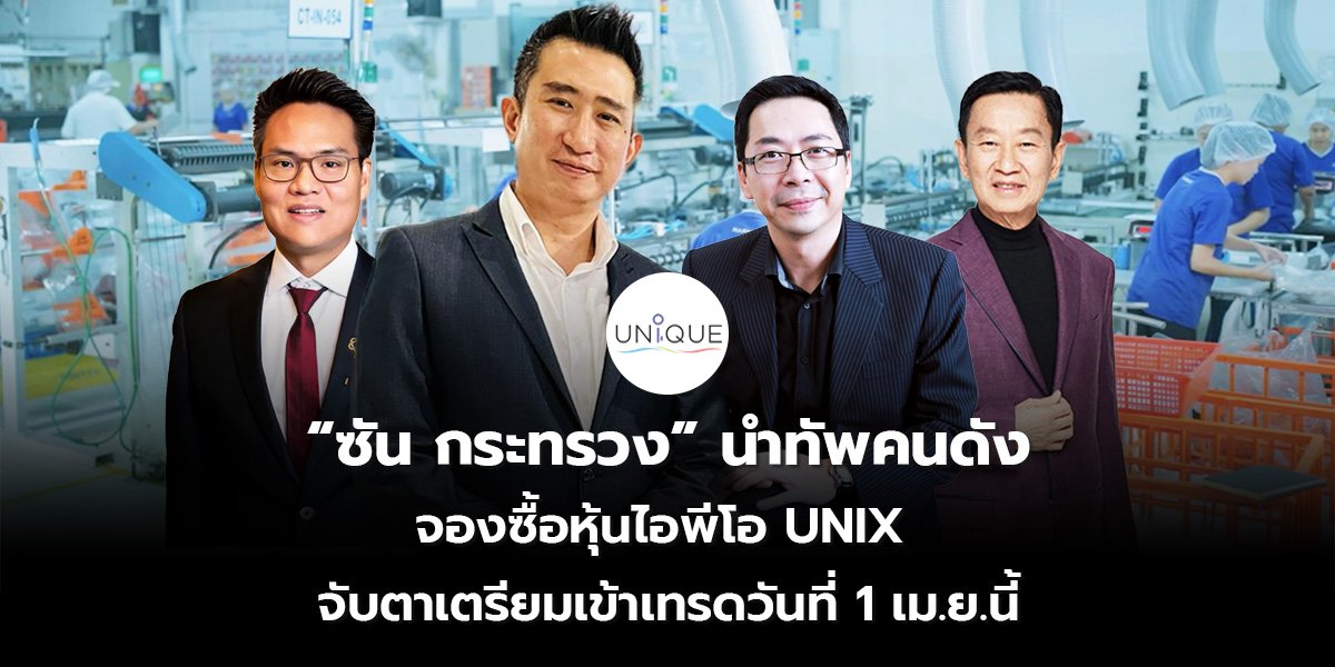 “ซัน กระทรวง” นำทัพคนดัง จองซื้อหุ้นไอพีโอ UNIX จับตาเตรียมเข้าเทรดวันที่ 1 เม.ย.นี้