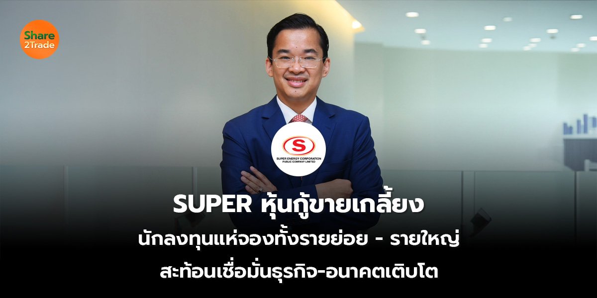 SUPER หุ้นกู้ขายเกลี้ยง นักลงทุนแห่จองทั้งรายย่อย - รายใหญ่ สะท้อนเชื่อมั่นธุรกิจ-อนาคตเติบโต
