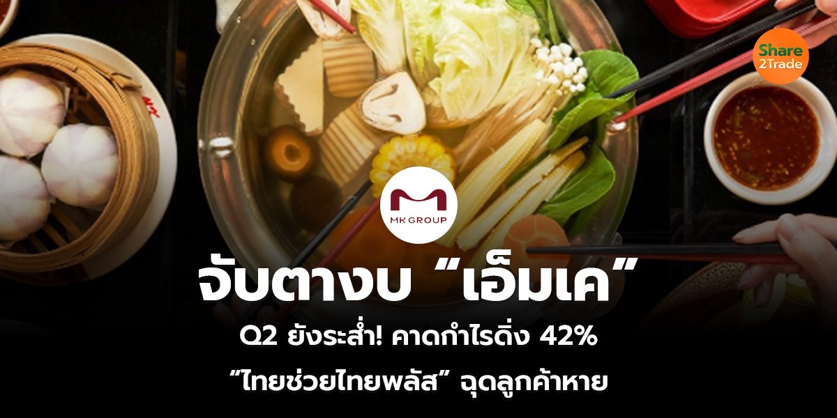 จับตางบ “เอ็มเค” Q2 ยังระส่ำ! คาดกำไรดิ่ง 42% “ไทยช่วยไทยพลัส” ฉุดลูกค้าหาย