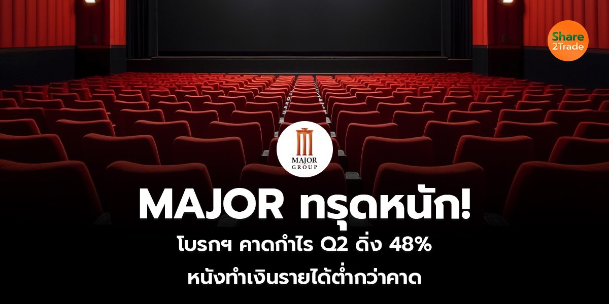 MAJOR ทรุดหนัก!  โบรกฯ คาดกำไร Q2 ดิ่ง 48% หนังทำเงินรายได้ต่ำกว่าคาด