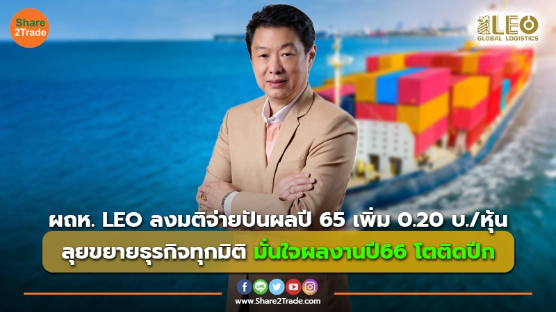 ผถห. LEO ลงมติจ่ายปันผลปี 65 เพิ่ม 0.20 บ./หุ้น ลุยขยายธุรกิจทุกมิติ มั่นใจผลงานปี66 โตติดปีก