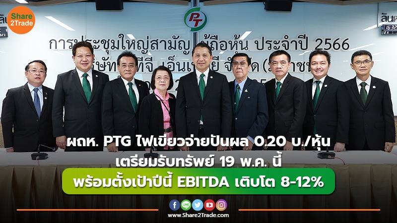 ผถห. PTG ไฟเขียวจ่ายปันผล 0.20 บ./หุ้น ตรียมรับทรัพย์ 19 พ.ค. นี้ พร้อมตั้งเป้าปีนี้ EBITDA เติบโต 8-12%