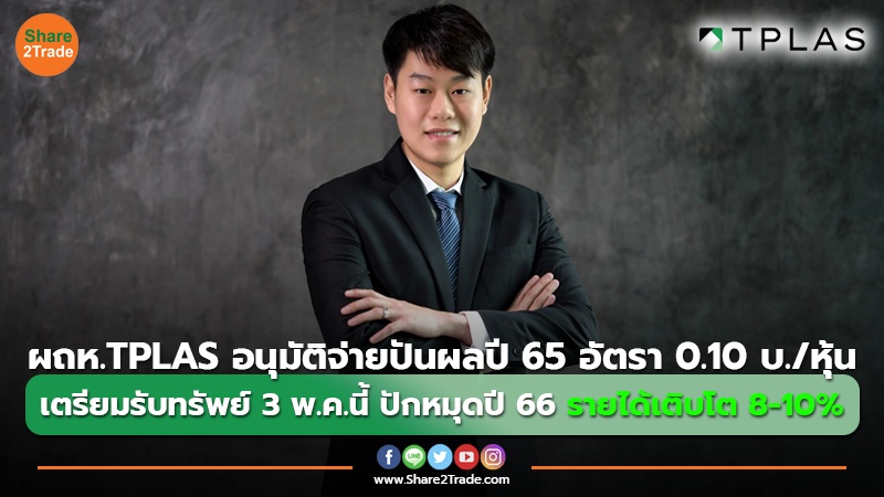 ผถห.TPLAS อนุมัติจ่ายปันผลปี 65 อัตรา 0.10 บ./หุ้น  เตรียมรับทรัพย์ 3 พ.ค.นี้  ปักหมุดปี 66 รายได้เติบโต 8-10%