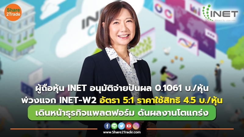 ผู้ถือหุ้น INET อนุมัติจ่ายปันผล 0.1061 บ./หุ้น พ่วงแจก INET-W2 อัตรา 5:1 ราคาใช้สิทธิ 4.5 บ./หุ้น เดินหน้าธุรกิจแพลตฟอร์ม ดันผลงานโตแกร่ง