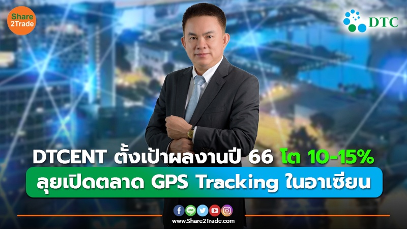 DTCENT ตั้งเป้าผลงานปี 66 โต 10-15% ลุยเปิดตลาด GPS Tracking ในอาเซียน