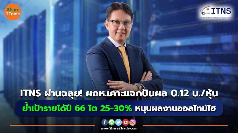 ITNS ผ่านฉลุย! ผถห.เคาะแจกปันผล 0.12 บ./หุ้น ย้ำเป้ารายได้ปี 66 โต 25-30%  หนุนผลงานออลไทม์ไฮ