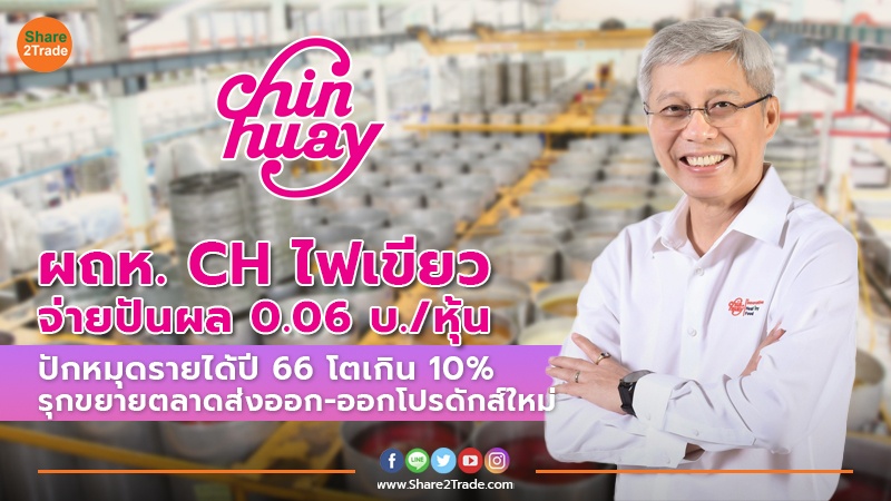 ผถห. CH ไฟเขียวจ่ายปันผล 0.06 บ./หุ้น ปักหมุดรายได้ปี 66 โตเกิน 10% รุกขยายตลาดส่งออก-ออกโปรดักส์ใหม่