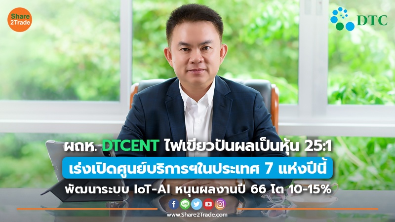 ผถห.DTCENT ไฟเขียวปันผลเป็นหุ้น 25:1 เร่งเปิดศูนย์บริการฯในประเทศ 7 แห่งปีนี้ พัฒนาระบบ IoT-AI หนุนผลงานปี66โต 10-15%