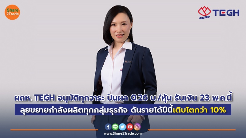 ผถห. TEGH อนุมัติทุกวาระ ปันผล 0.26 บ./หุ้น รับเงิน 23 พ.ค.นี้ ลุยขยายกำลังผลิตทุกกลุ่มธุรกิจ ดันรายได้ปีนี้เติบโตกว่า 10%