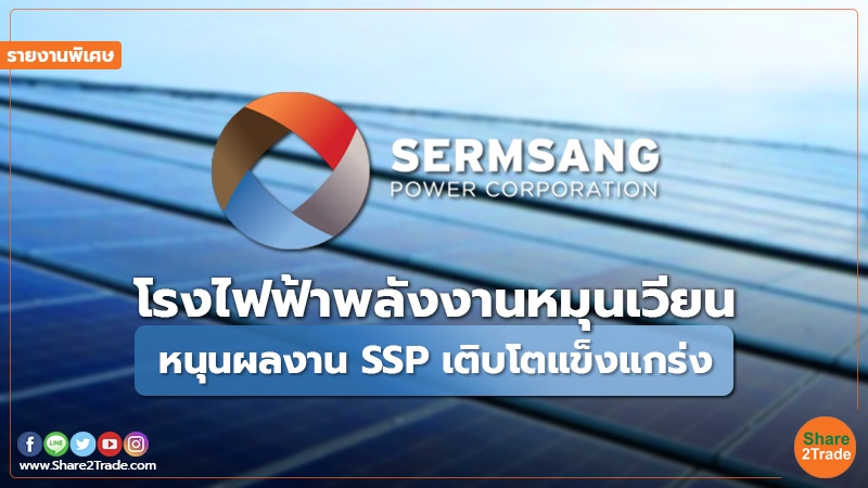 รายงานพิเศษ : โรงไฟฟ้าพลังงานหมุนเวียนหนุนผลงาน SSP เติบโตแข็งแกร่ง