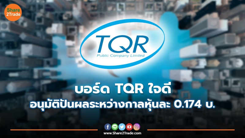 บอร์ด TQR ใจดี อนุมัติปันผลระหว่างกาลหุ้นละ 0.174 บ.