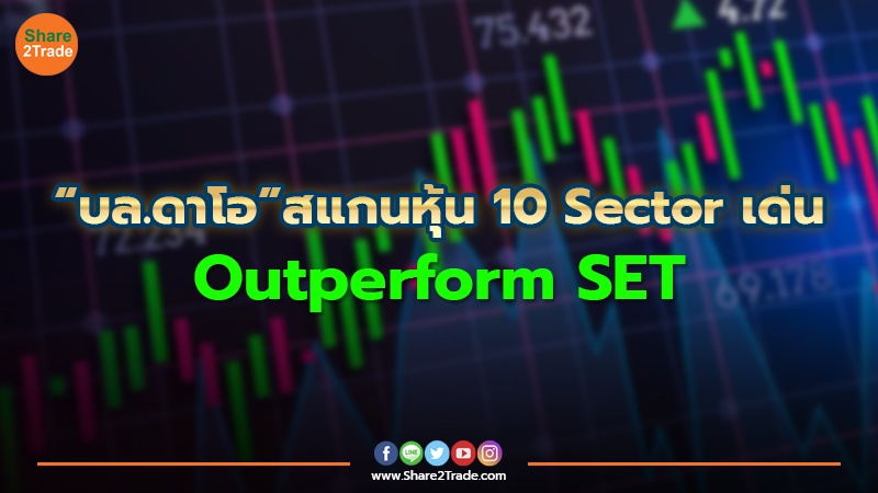 “บล.ดาโอ” สแกนหุ้น 10 Sector เด่น Outperform SET