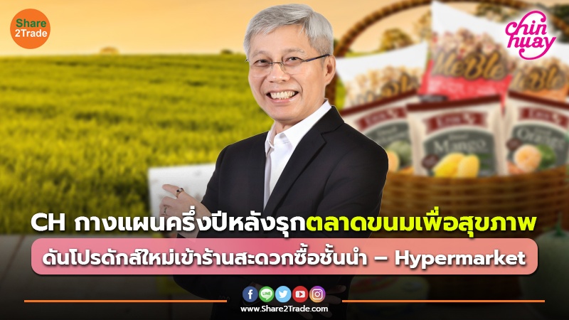 CH กางแผนครึ่งปีหลังรุกตลาดขนมเพื่อสุขภาพ ดันโปรดักส์ใหม่เข้าร้านสะดวกซื้อชั้นนำ - Hypermarket