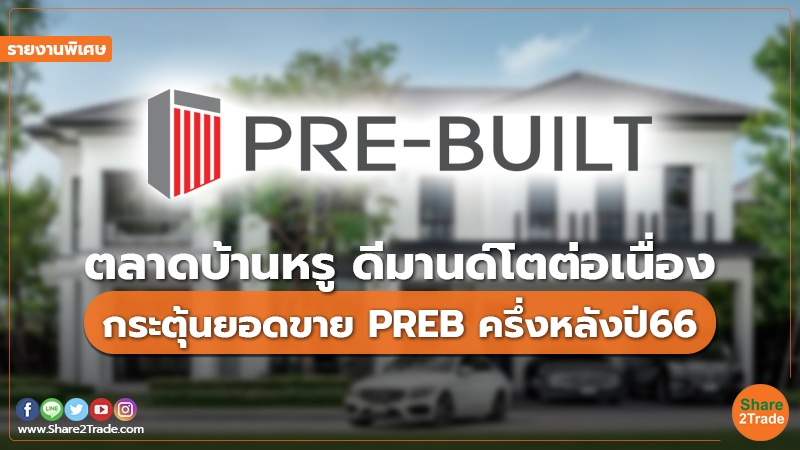 รายงานพิเศษ : ตลาดบ้านหรู ดีมานด์โตต่อเนื่อง กระตุ้นยอดขาย PREB ครึ่งหลังปี66