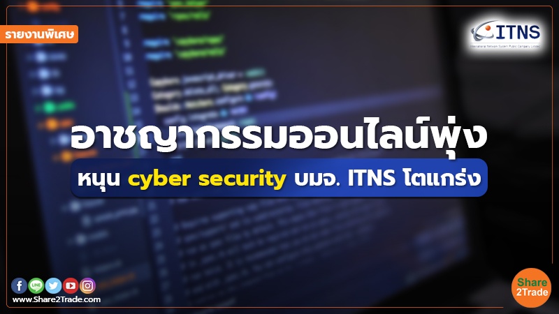 รายงานพิเศษ : อาชญากรรมออนไลน์พุ่ง หนุน cyber security บมจ. ITNS โตแกร่ง