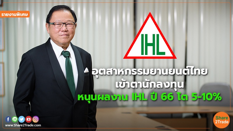 รายงานพิเศษ : อุตสาหกรรมยานยนต์ไทยเข้าตานักลงทุน หนุนผลงาน IHL ปี66 โต 5-10%