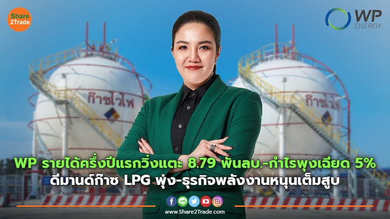 WP รายได้ครึ่งปีแรกวิ่งแตะ 8.79 พันลบ.-กำไรพุงเฉียด 5 % ดีมานด์ก๊าซ LPG พุ่ง-ธุรกิจพลังงานหนุนเต็มสูบ