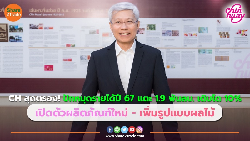 CH สุดตรอง! ปักหมุดรายได้ปี 67 แตะ 1.9 พันลบ. เติบโต 10% เปิดตัวผลิตภัณฑ์ใหม่ - เพิ่มรูปแบบผลไม้