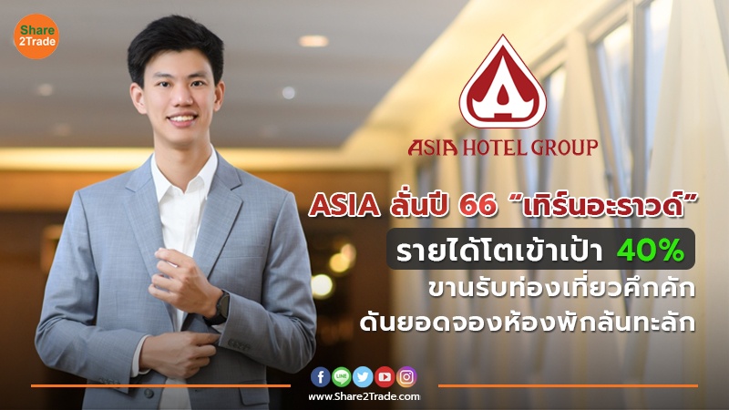 ASIA ส่งซิกปี 66 เทิร์นอะราวด์ รายได้โตเข้าเป้า 40% ขานรับท่องเที่ยวคึกคัก ดันยอดจองห้องพักล้นทะลัก