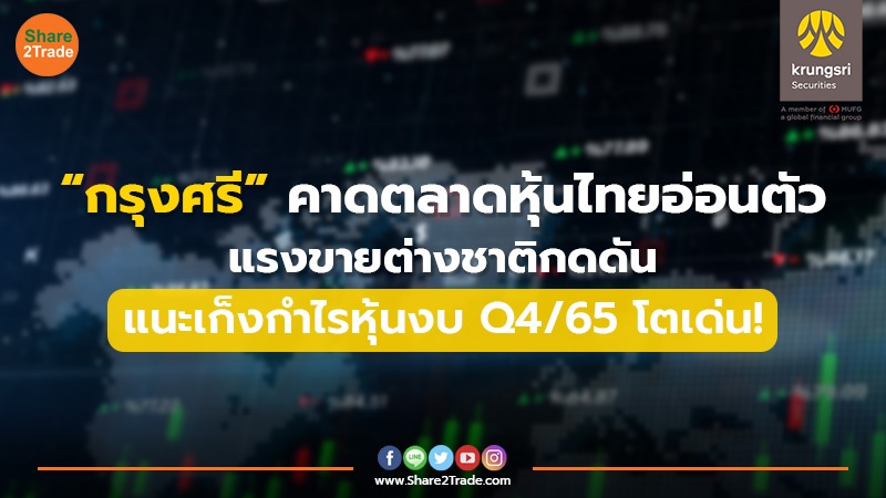 “กรุงศรี”คาดตลาดหุ้นไทยอ่อนตัว แรงขายต่างชาติกดดัน แนะเก็งกำไรหุ้นงบ Q4/65 โตเด่น!