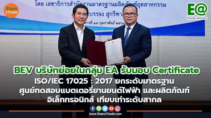 BEV บริษัทย่อยในกลุ่ม EA รับมอบ Certificate ISO/IEC 17025 : 2017 ยกระดับมาตรฐานศูนย์ทดสอบแบตเตอรี่ ยานยนต์ไฟฟ้า และผลิตภัณฑ์ อิเล็กทรอนิกส์ เทียบเท่าระดับสากล