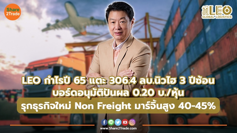 LEO กำไรปี 65 แตะ 306.4  ลบ.นิวไฮ 3 ปีซ้อน บอร์ดอนุมัติปันผล 0.20 บ./หุ้น รุกธุรกิจใหม่ Non Freight มาร์จิ้นสูง 40-45%