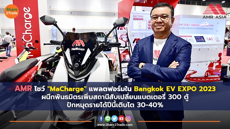 AMR โชว์ "MaCharge" แพลตฟอร์มใน Bangkok EV EXPO 2023 ผนึกพันธมิตรเพิ่มสถานีสับเปลี่ยนแบตเตอรี่ 300 ตู้ ปักหมุดรายได้ปีนี้เติบโต 30-40%