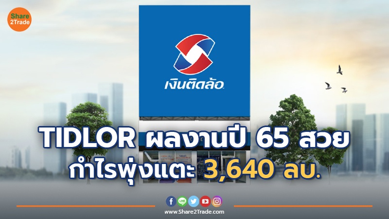 TIDLOR ผลงานปี 65 สวย กำไรพุ่งแตะ 3,640 ลบ.