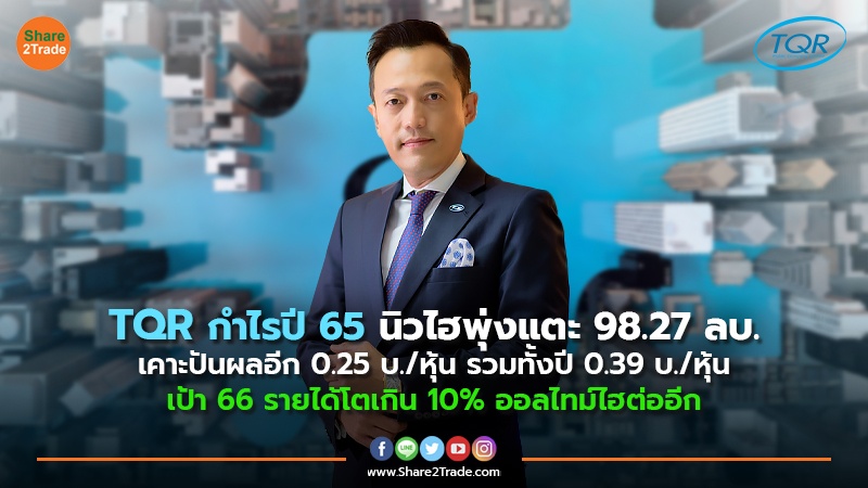 TQR กำไรปี 65 นิวไฮพุ่งแตะ 98.27 ลบ. เคาะปันผลอีก 0.25 บ./หุ้น รวมทั้งปี 0.39 บ./หุ้น เป้า 66 รายได้โตเกิน 10% ออลไทม์ไฮต่ออีก