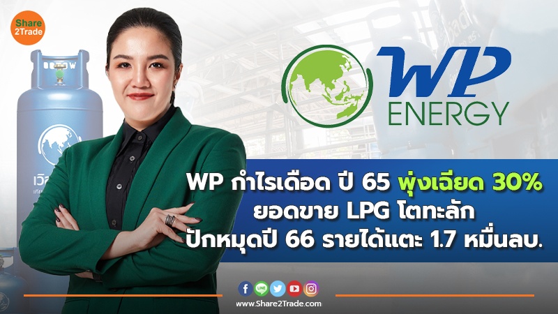 WP กำไรเดือด ปี 65 พุ่งเฉียด 30% ยอดขาย LPG โตทะลัก ปักหมุดปี 66 รายได้แตะ 1.7 หมื่นลบ.