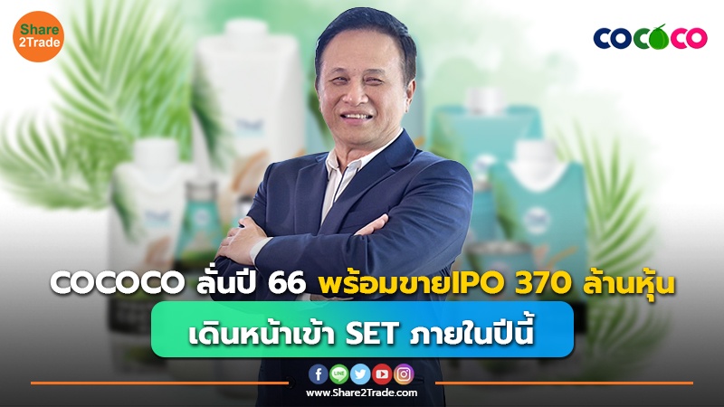 COCOCO ลั่นปี 66 พร้อมขายIPO 370 ล้านหุ้น เดินหน้าเข้า SET ภายในปีนี้