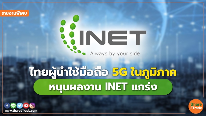 รายงานพิเศษ : ไทยผู้นำใช้มือถือ 5G ในภูมิภาค หนุนผลงาน  INET  แกร่ง