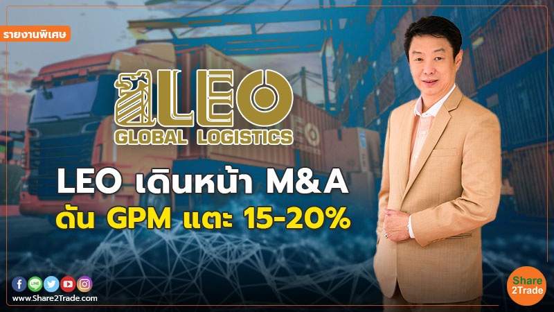 รายงานพิเศษ : LEO เดินหน้า M&A ดัน GPM แตะ 15-20%