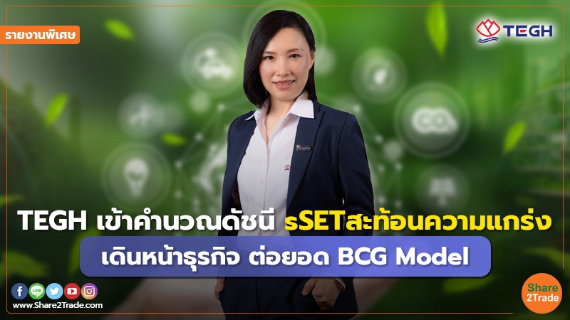 รายงานพิเศษ : TEGH เข้าคำนวณดัชนี sSETสะท้อนความแกร่ง เดินหน้าธุรกิจ ต่อยอด BCG Model