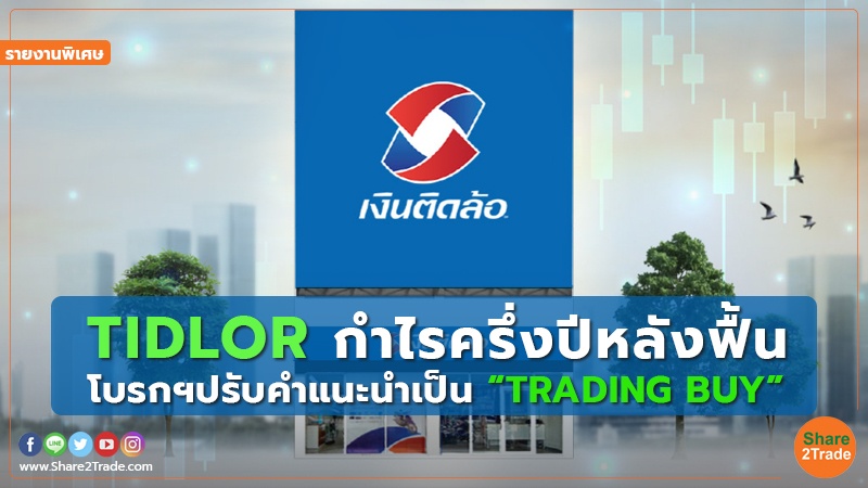 รายงานพิเศษ : TIDLOR กำไรครึ่งปีหลังฟื้น โบรกฯปรับคำแนะนำเป็น “TRADING BUY”