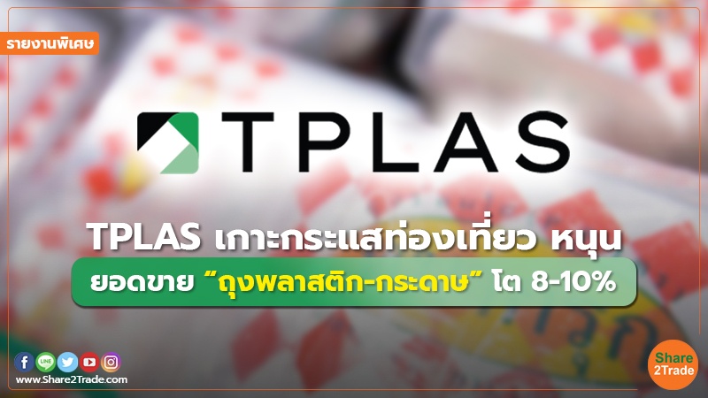 รายงานพิเศษ : TPLAS เกาะกระแสท่องเที่ยว หนุน ยอดขาย “ถุงพลาสติก-กระดาษ”โต 8-10%