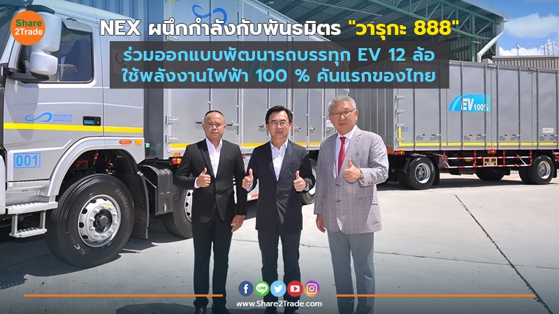 NEX ผนึกกำลังกับพันธมิตร "วารุกะ888" ร่วมออกแบบพัฒนารถบรรทุก EV 12 ล้อ ใช้พลังงานไฟฟ้า 100 % คันแรกของไทย