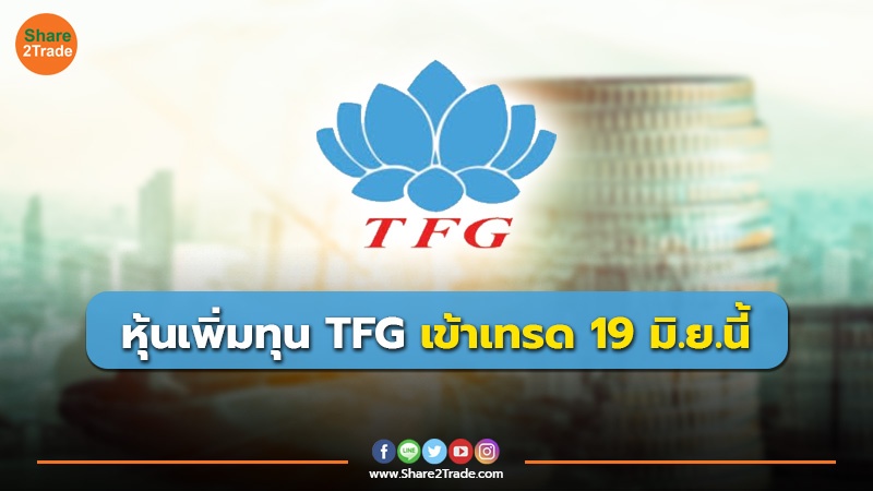 หุ้นเพิ่มทุน TFG เข้าเทรด 19 มิ.ย.นี้