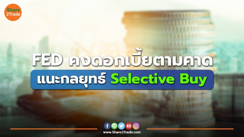 FED คงดอกเบี้ยตามคาด แนะกลยุทธ์ Selective Buy