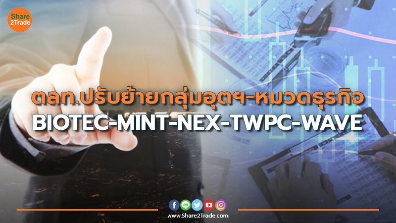 ตลท.ปรับย้ายกลุ่มอุตฯ-หมวดธุรกิจ BIOTEC-MINT-NEX-TWPC-WAVE