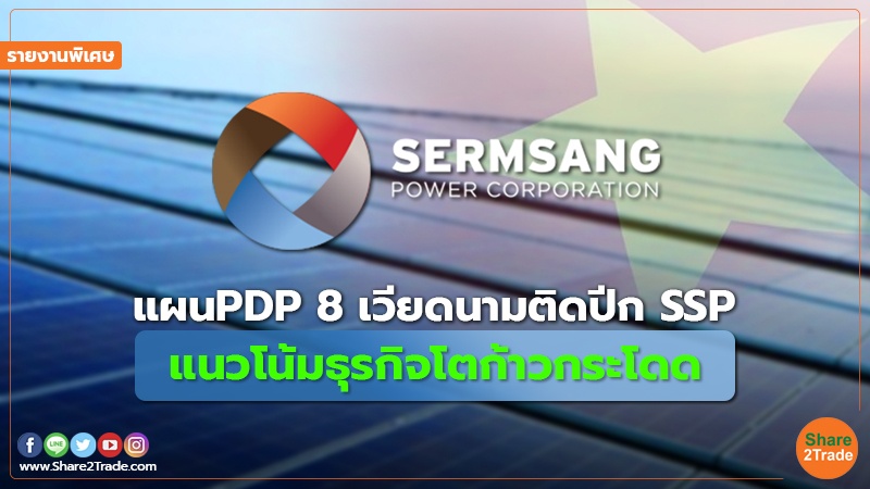 รายงานพิเศษ : แผนPDP 8 เวียดนามติดปีก SSP แนวโน้มธุรกิจโตก้าวกระโดด