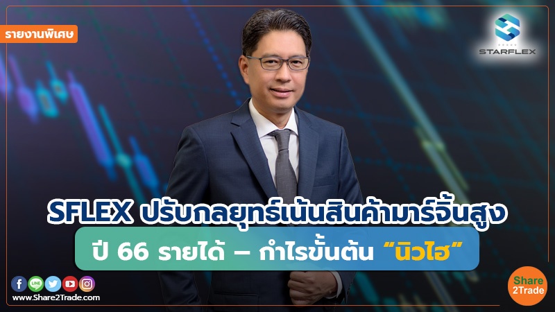 รายงานพิเศษ : SFLEX ปรับกลยุทธ์เน้นสินค้ามาร์จิ้นสูง ปี 66 รายได้ – กำไรขั้นต้น “นิวไฮ”