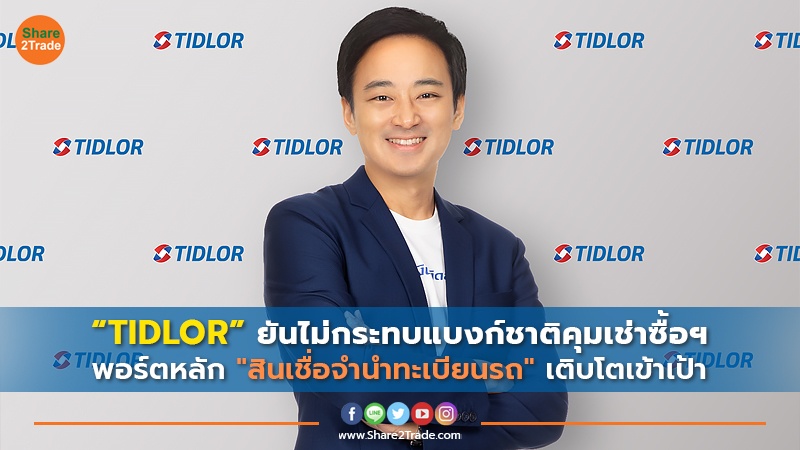 “TIDLOR” ยันไม่กระทบแบงก์ชาติคุมเช่าซื้อฯ พอร์ตหลัก"สินเชื่อจำนำทะเบียนรถ"เติบโตเข้าเป้า