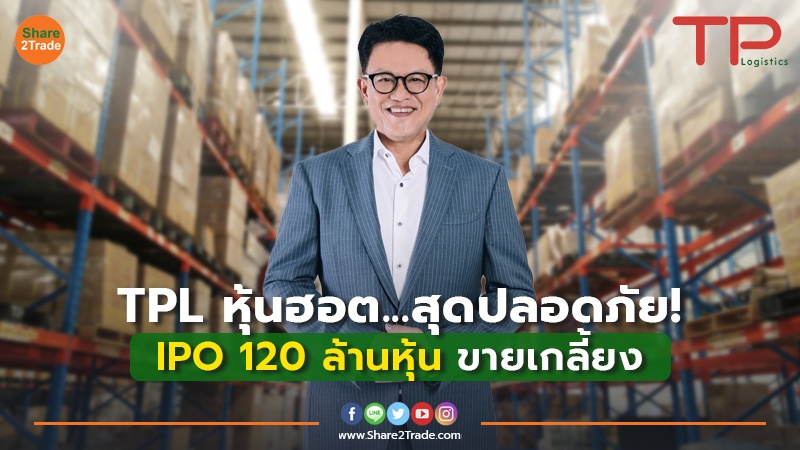 TPL หุ้นฮอต...สุดปลอดภัย! IPO 120 ล้านหุ้น ขายเกลี้ยง