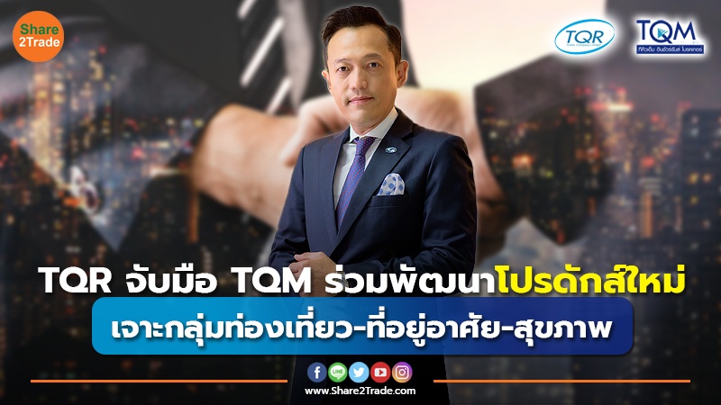 TQR จับมือ TQM ร่วมพัฒนาโปรดักส์ใหม่ เจาะกลุ่มท่องเที่ยว-ที่อยู่อาศัย-สุขภาพ